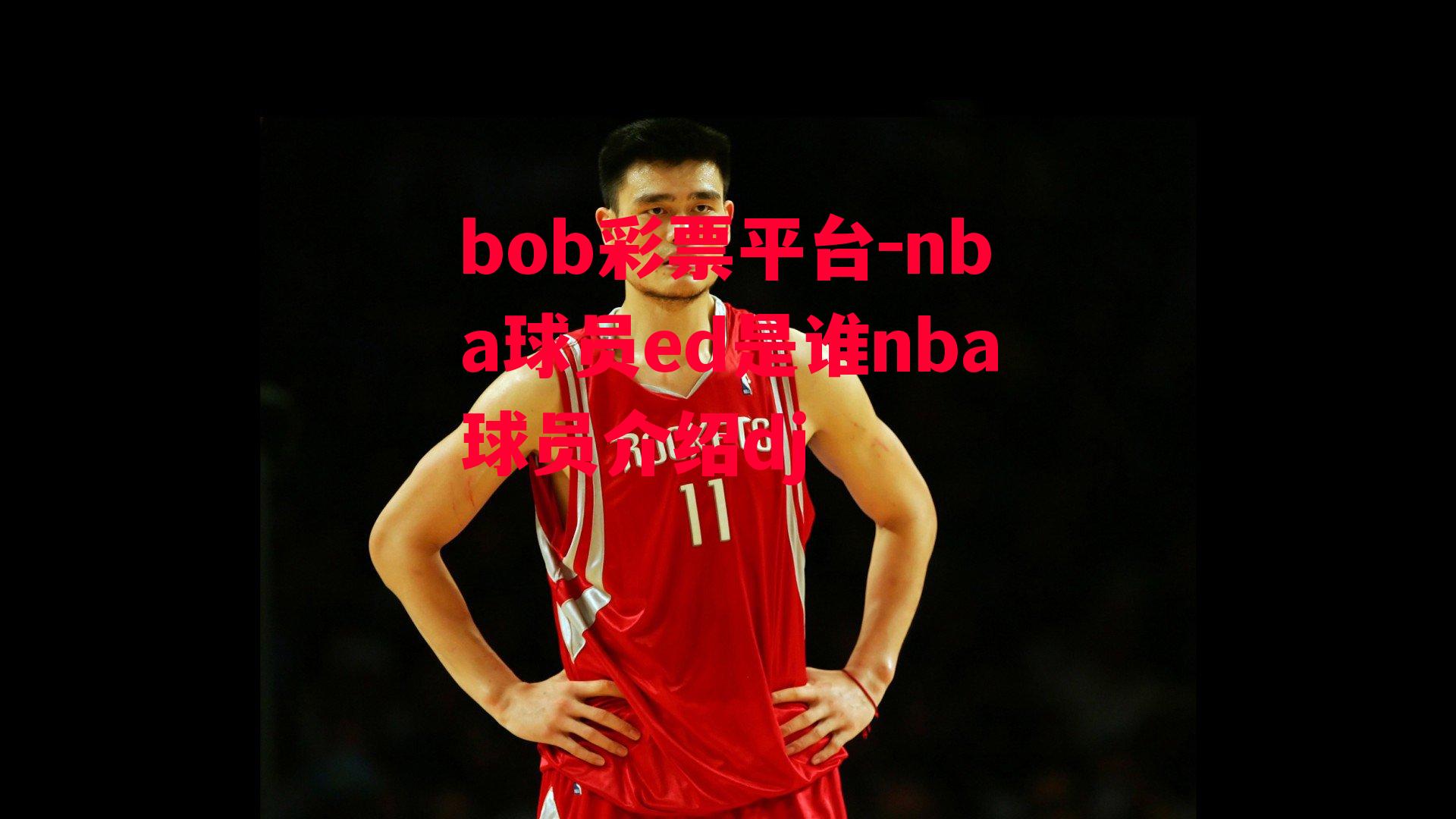 nba球员ed是谁nba球员介绍dj