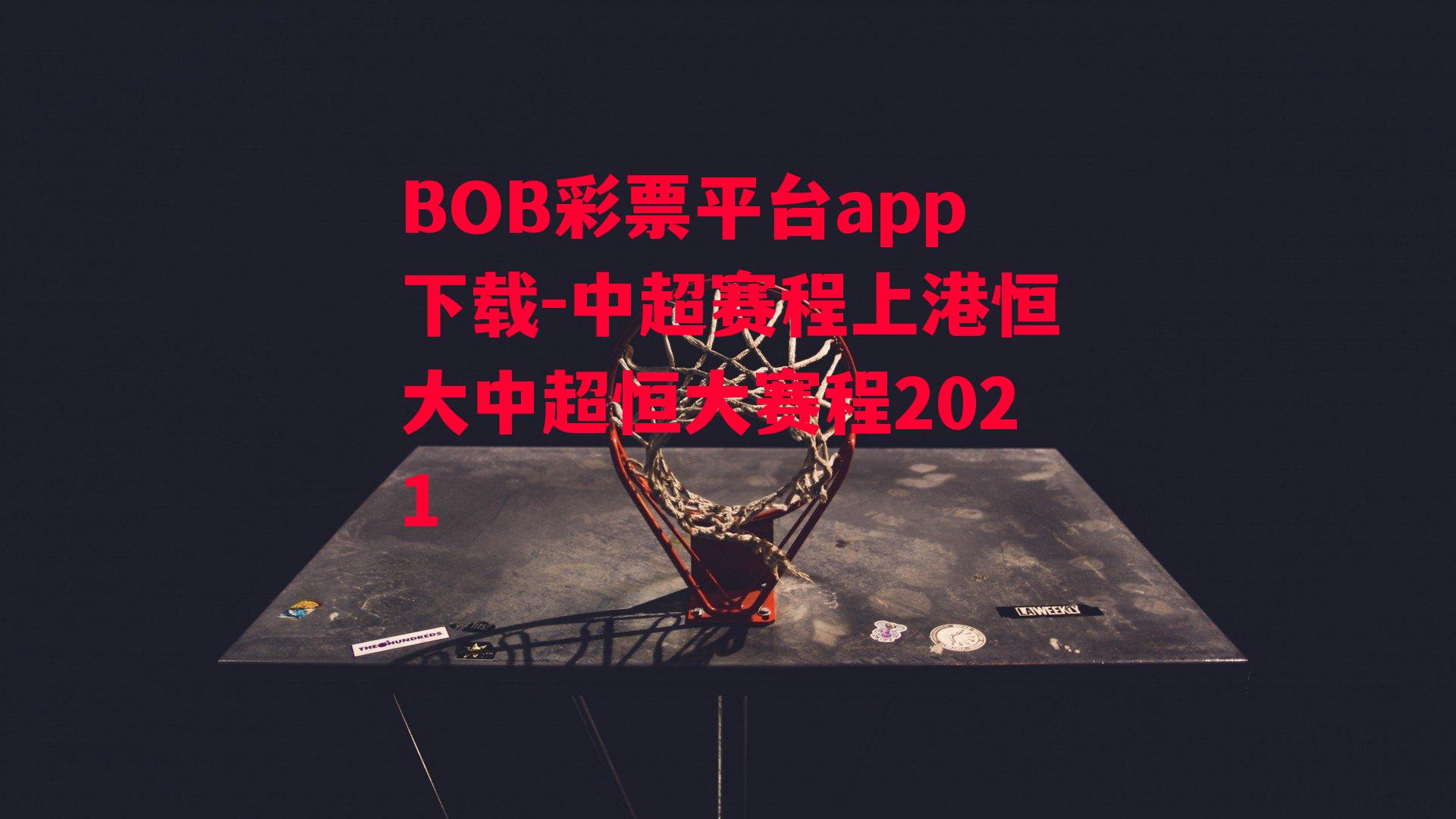 BOB彩票平台app下载-中超赛程上港恒大中超恒大赛程2021