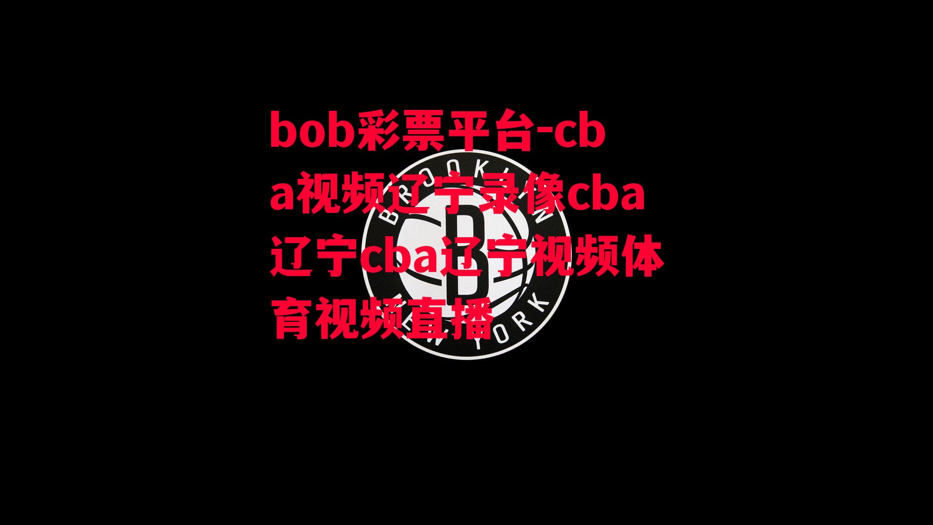 bob彩票平台-cba视频辽宁录像cba辽宁cba辽宁视频体育视频直播